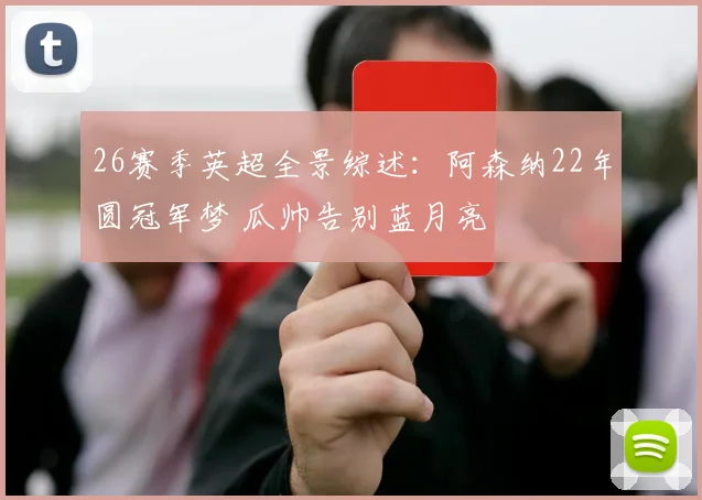 26赛季英超全景综述:阿森纳22年圆冠军梦 瓜帅告别蓝月亮