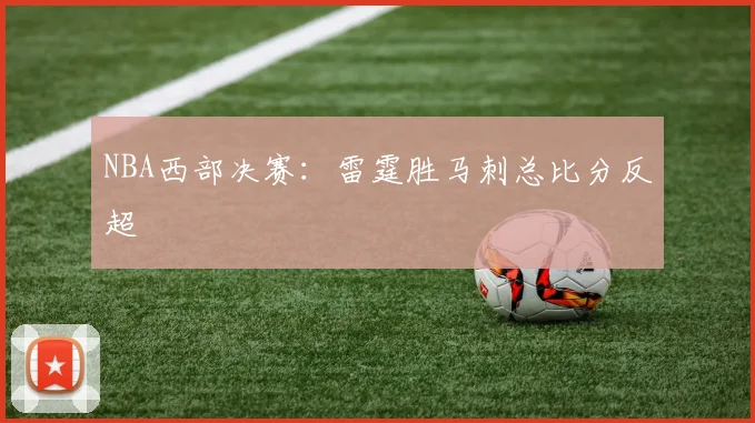 NBA西部决赛:雷霆胜马刺总比分反超