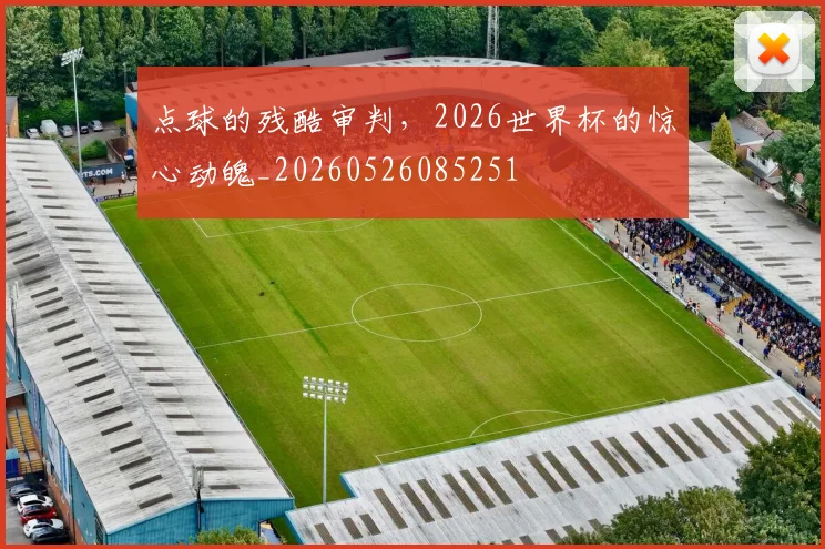 点球的残酷审判，2026世界杯的惊心动魄_20260526085251
