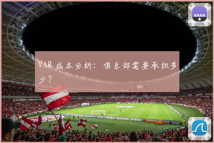 VAR 成本分析：俱乐部需要承担多少？
