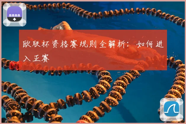欧联杯资格赛规则全解析:如何进入正赛
