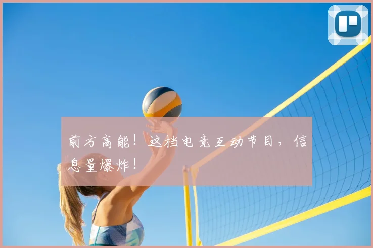 前方高能!这档电竞互动节目,信息量爆炸!